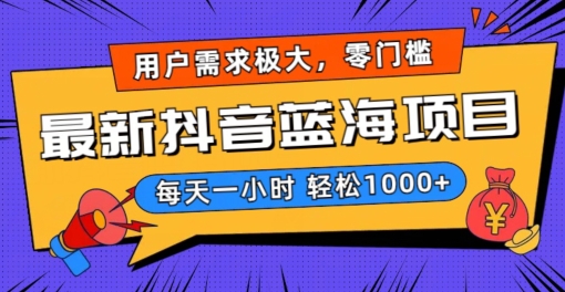 最新抖音带货蓝海项目，用户需求极大！每天一小时轻松1000+，零门槛零投入【揭秘】-第一精品资源库