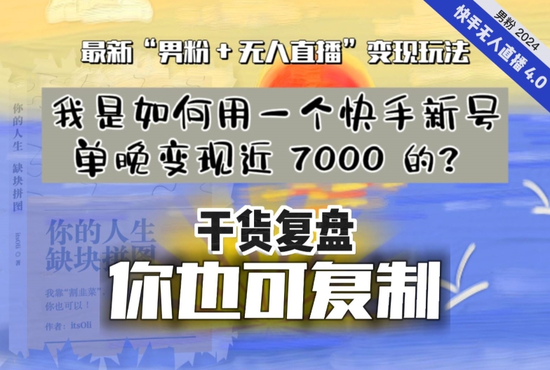 【纯干货复盘】我是如何用一个快手新号单晚变现近 7000 的？最新“男粉+无人直播”变现玩法-第一精品资源库
