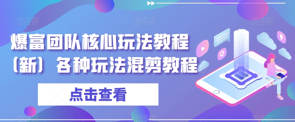 爆富团队核心玩法教程（新）各种玩法混剪教程-第一精品资源库