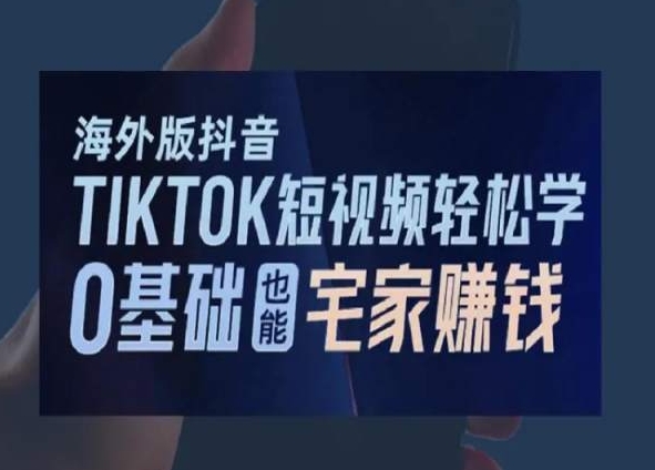 海外版抖音TikTok短视频轻松学，0基础宅家也能赚钱-第一精品资源库