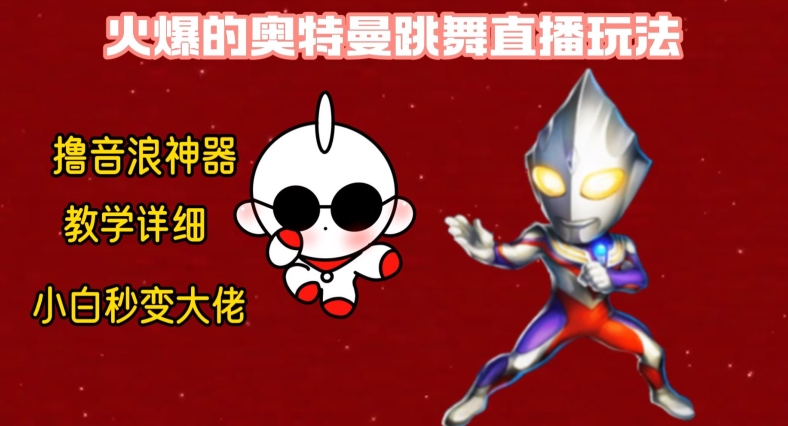 最新火爆奥特曼跳舞24小时无人直播，单场6小时撸10W音浪，小白也可操作，保姆级教学【揭秘】-第一精品资源库
