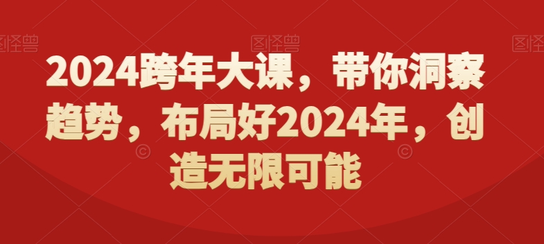 2024跨年大课，​带你洞察趋势，布局好2024年，创造无限可能-第一精品资源库