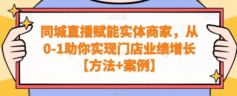 同城直播赋能实体商家，从0-1助你实现门店业绩增长【方法+案例】-第一精品资源库