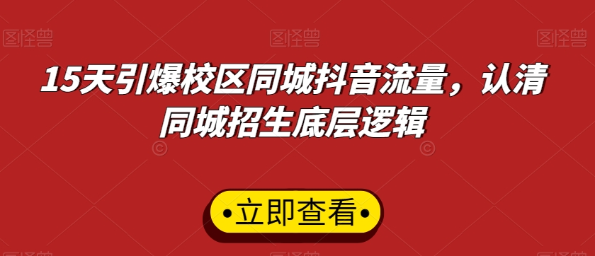 15天引爆校区同城抖音流量，认清同城招生底层逻辑-第一精品资源库