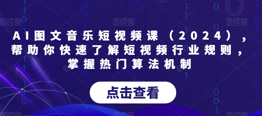 AI图文音乐短视频课（2024）,帮助你快速了解短视频行业规则，掌握热门算法机制-第一精品资源库