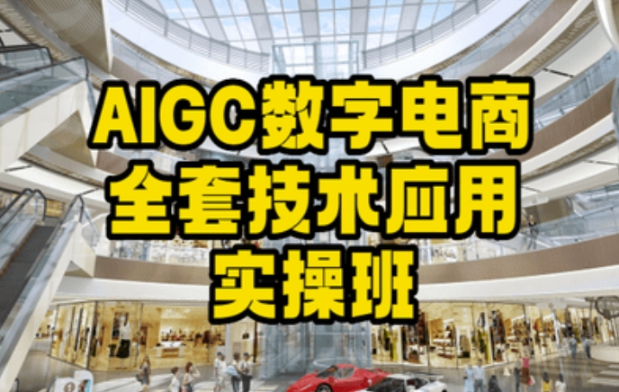 AIGC数字电商全套技术应用实操班，轻松打造高效电商-第一精品资源库