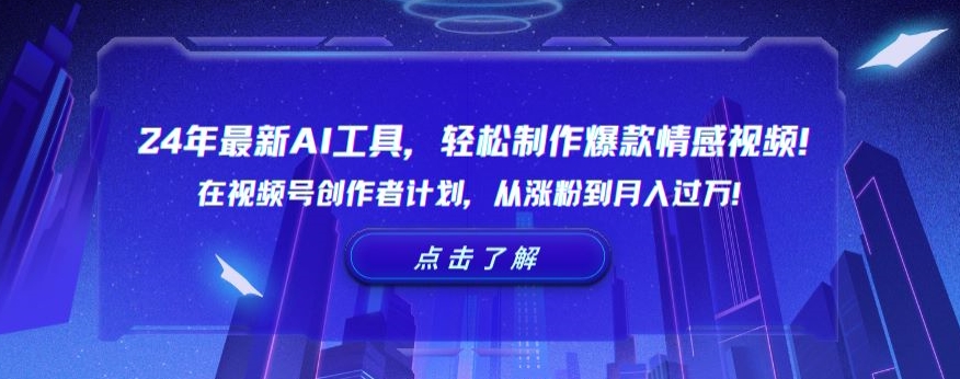 24年最新AI工具，轻松制作爆款情感视频！在视频号创作者计划，从涨粉到月入过万【揭秘】-第一精品资源库