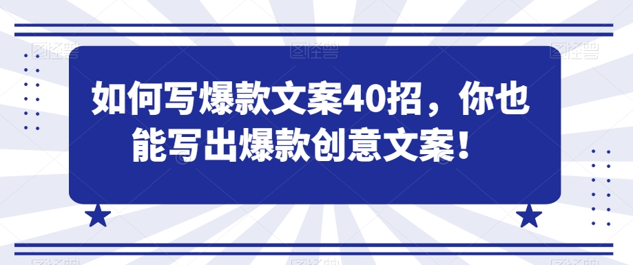 如何写爆款文案40招，你也能写出爆款创意文案-第一精品资源库