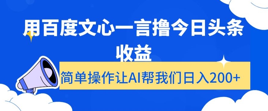 用百度文心一言撸今日头条收益，简单操作让AI帮我们日入200+【揭秘】-第一精品资源库
