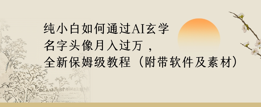 纯小白如何通过AI玄学名字头像，月入过万，高复购高利润，全新保姆级教程【揭秘】-第一精品资源库