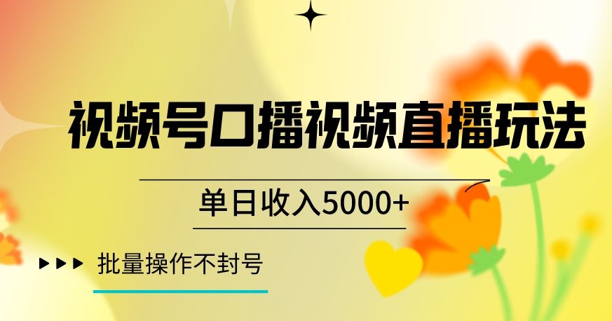 视频号囗播视频直播玩法，单日收入5000+，批量操作不封号【揭秘】-第一精品资源库