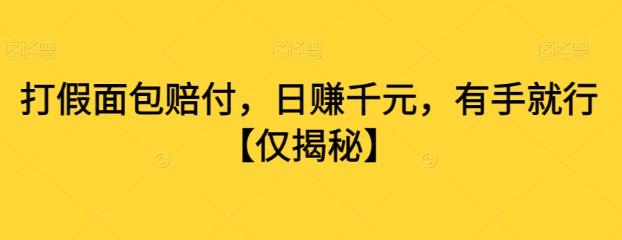 打假面包赔付，日赚千元，有手就行【仅揭秘】-第一精品资源库