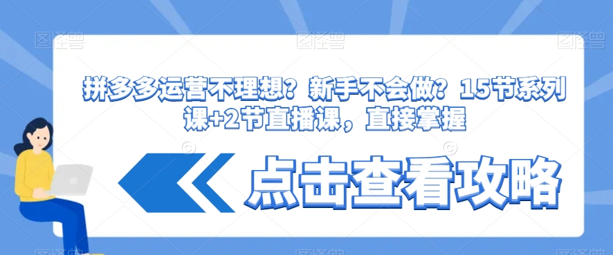 拼多多运营不理想？新手不会做？​15节系列课+2节直播课，直接掌握-第一精品资源库