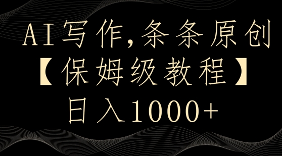 AI写作3.0，条条原创，多平台发布，新手也可日入400+【揭秘】-第一精品资源库