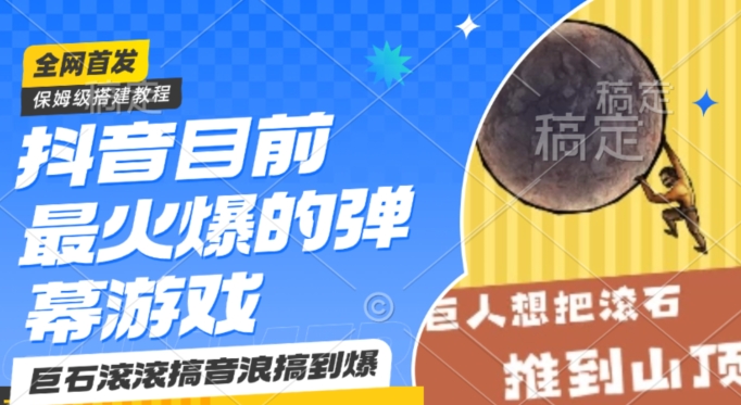 抖音目前最火爆的弹幕游戏巨石滚滚，搞音浪搞到爆，保姆级搭建教程，小白一小时上手【揭秘】-第一精品资源库