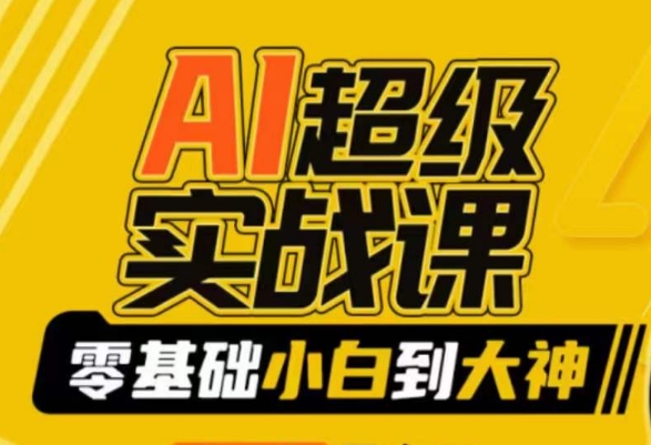 AI超级实战课：零基础小白到大神，掌握ai绘画玩法与变现-第一精品资源库