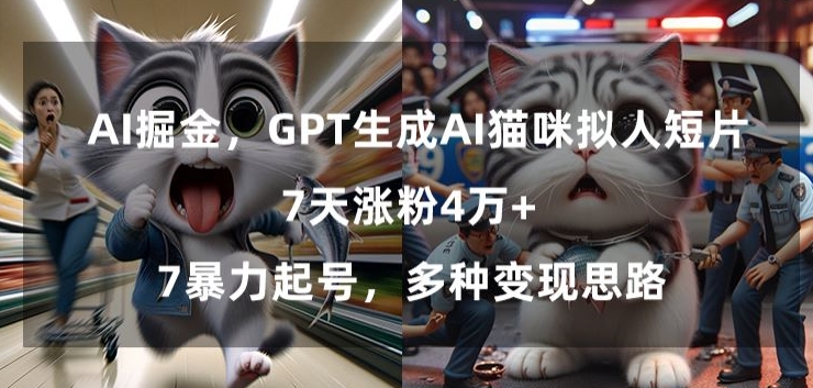 GPT生成AI猫咪拟人短片，7天涨粉4万+，暴力起号，多种变现思路【揭秘】-第一精品资源库