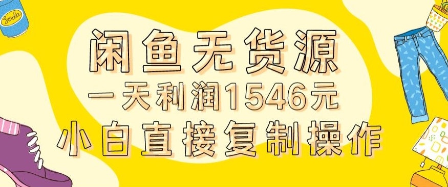 外面收2980的闲鱼无货源玩法实操一天利润1546元0成本入场含全套流程【揭秘】-第一精品资源库
