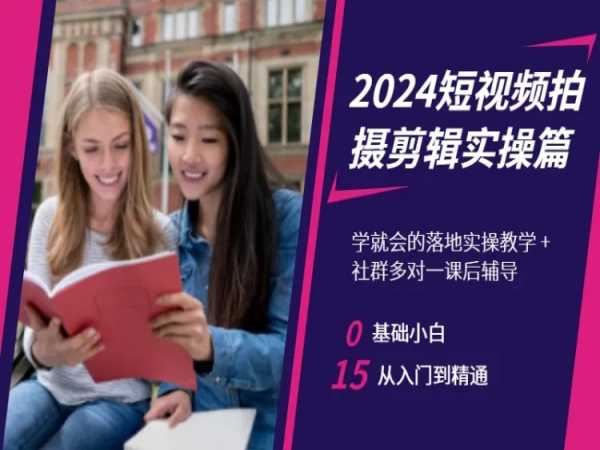 2024短视频拍摄剪辑实操篇，学就会的落地实操教学，基础小白从入门到精通-第一精品资源库