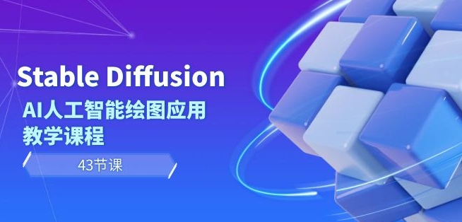 Stable Diffusion AI人工智能绘图应用教学课程（43节课）-第一精品资源库