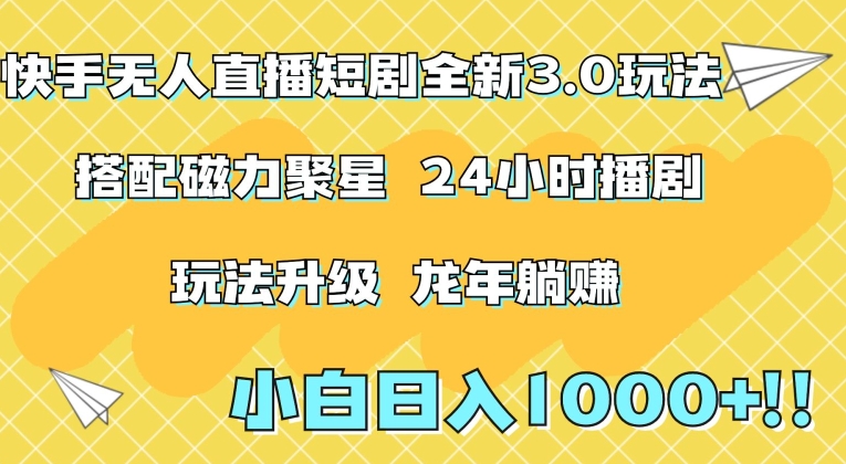 快手无人直播短剧全新玩法3.0，日入上千，小白一学就会，保姆式教学（附资料）【揭秘】-第一精品资源库