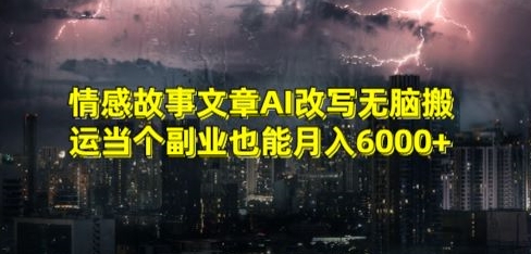 情感故事文章AI改写无脑搬运当个副业也能月入6000+【揭秘】-第一精品资源库