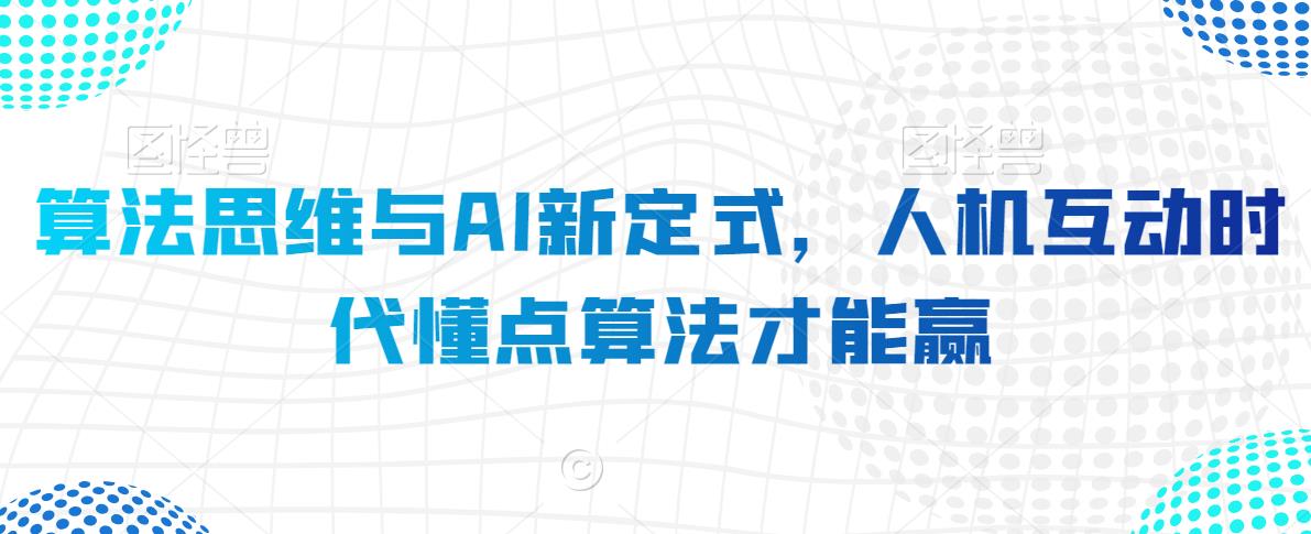 算法思维与AI新定式，人机互动时代懂点算法才能赢-第一精品资源库