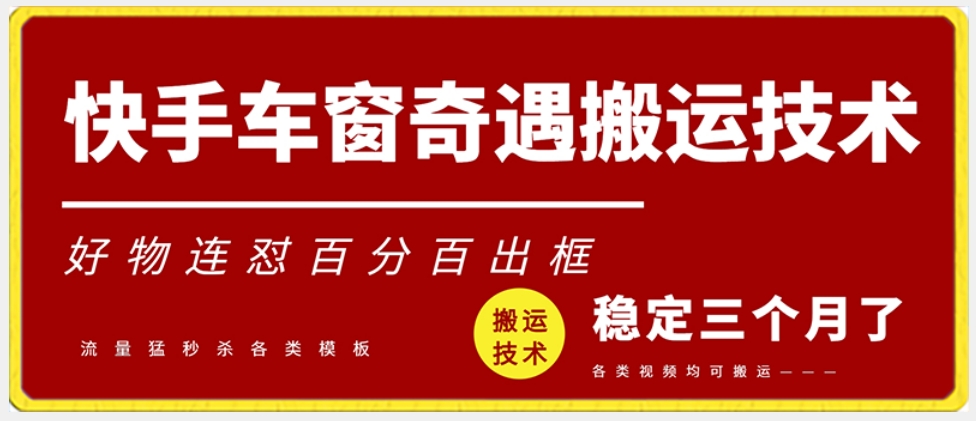 快手车窗奇遇搬运技术（安卓技术），好物连怼百分百出框【揭秘】-第一精品资源库