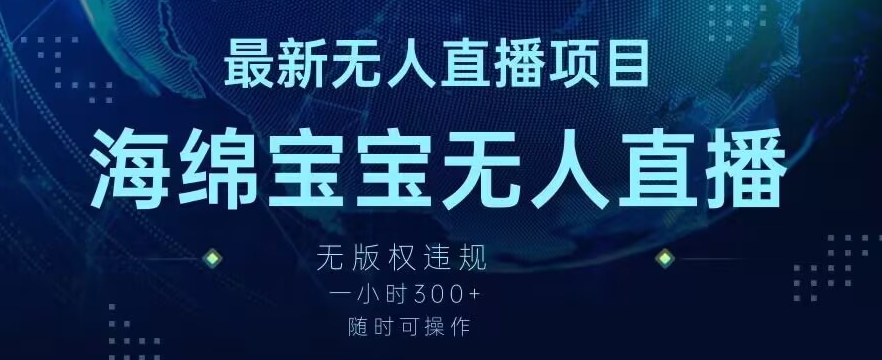 最新海绵宝宝无人直播项目，实测无版权违规，挂小铃铛一小时300+，随时可操作【揭秘】-第一精品资源库
