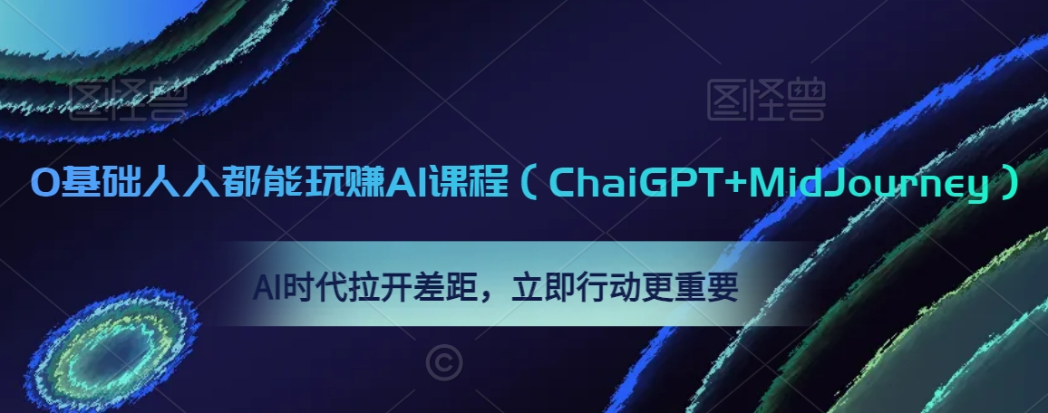 0基础人人都能玩赚AI课程（ChaiGPT+MidJourney），AI时代拉开差距，立即行动更重要-第一精品资源库