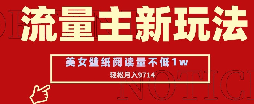 流量主新玩法，美女壁纸和头像，阅读量不低于1w，月入9741【揭秘】-第一精品资源库