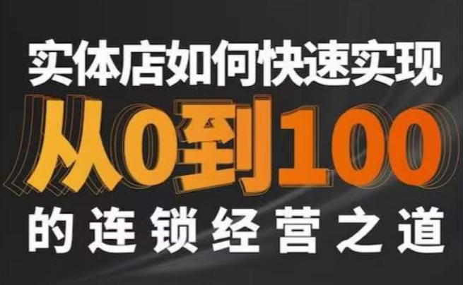 星哥·实体如何快速实现从0-100的连锁经营之道-第一精品资源库