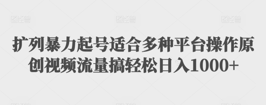 扩列暴力起号适合多种平台操作原创视频流量搞轻松日入1000+【揭秘】-第一精品资源库