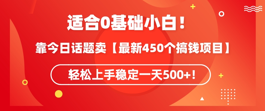 靠今日话题玩法卖【最新450个搞钱玩法合集】，轻松上手稳定一天500+【揭秘】-第一精品资源库