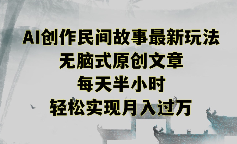 创作民间故事最新玩法，无脑式原创文章，每天半小时，轻松实现月入过万【揭秘】-第一精品资源库