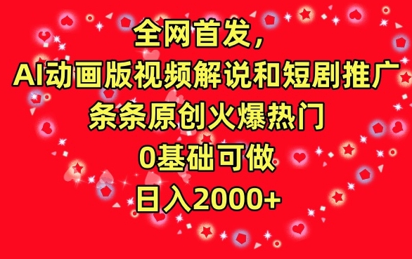 全网首发，AI动画版视频解说和短剧推广，条条原创火爆热门，0基础可做，日入2000+【揭秘】-第一精品资源库