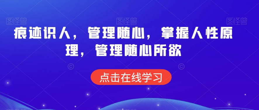 痕迹识人，管理随心，掌握人性原理，管理随心所欲-第一精品资源库