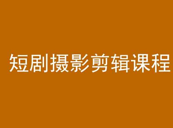 短剧摄影剪辑课程，剪映剪辑教程-第一精品资源库