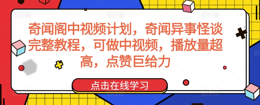 奇闻阁中视频计划，奇闻异事怪谈完整教程，可做中视频，播放量超高，点赞巨给力-第一精品资源库