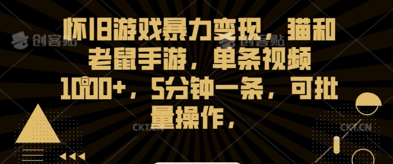 怀旧游戏暴力变现，猫和老鼠手游，单条视频1000+，5分钟一条，可批量操作【揭秘】-第一精品资源库