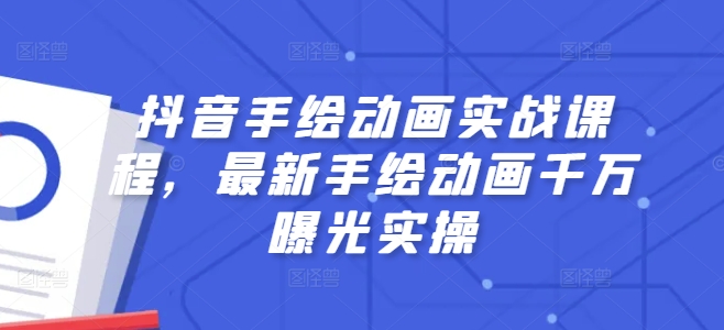 抖音手绘动画实战课程，最新手绘动画千万曝光实操-第一精品资源库