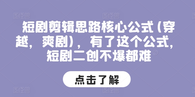 短剧剪辑思路核心公式(穿越，爽剧)，有了这个公式，短剧二创不爆都难-第一精品资源库