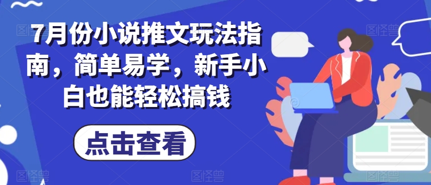 7月份小说推文玩法指南，简单易学，新手小白也能轻松搞钱-第一精品资源库