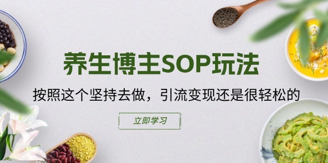 养生博主SOP玩法，按照这个坚持去做，引流变现还是很轻松的-第一精品资源库