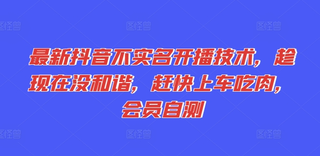 最新抖音不实名开播技术，趁现在没和谐，赶快上车吃肉，会员自测-第一精品资源库