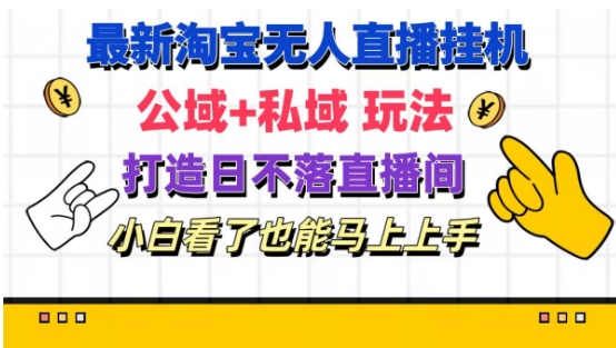 最新淘宝挂机无人直播 公域+私域玩法打造真正的日不落直播间 小白看了也能马上上手【揭秘】-第一精品资源库