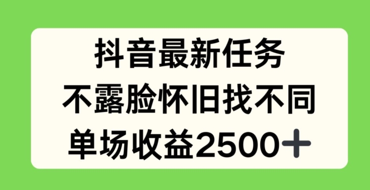 抖音最新任务，不露脸怀旧找不同，单场收益2.5k【揭秘】-第一精品资源库