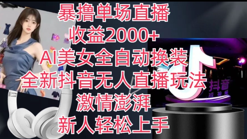 全新抖音无人直播玩法，AI美女全自动换装，激情澎湃，新人轻松上手，暴撸单场直播2k+【揭秘】-第一精品资源库