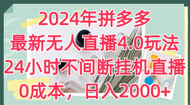 2024年拼多多最新无人直播4.0玩法，24小时不间断挂机直播，0成本，日入2k【揭秘】-第一精品资源库