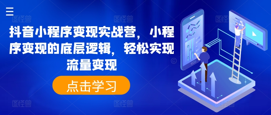 抖音小程序变现实战营，小程序变现的底层逻辑，轻松实现流量变现-第一精品资源库